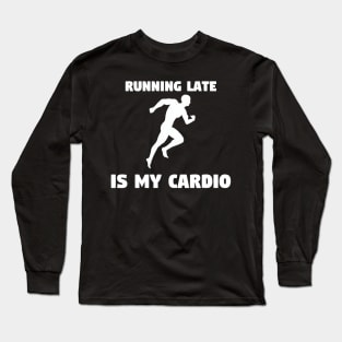 Running Late is My Cardio Long Sleeve T-Shirt